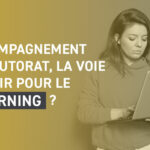 L’accompagnement et le tutorat, la voie d’avenir pour le e-learning ?